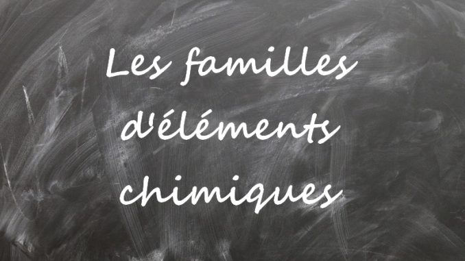 famille-chimique Les familles d'éléments chimiques