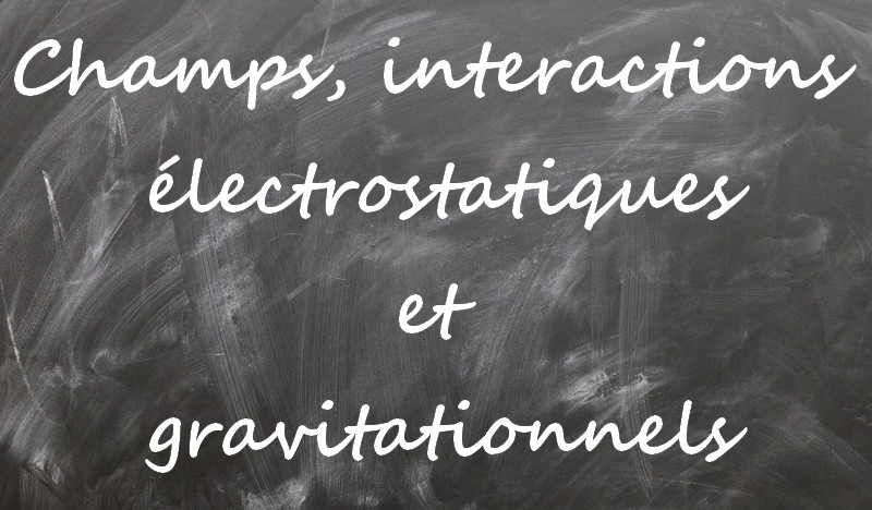 Champs, interactions électrostatiques et gravitationnels